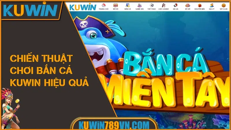 Bắn Cá KUWIN - Top Sảnh Game Hay Dễ Chơi Thưởng Lớn 2026 11 Chiến Thuật Chơi Bắn Cá KUWIN Hiệu Quả