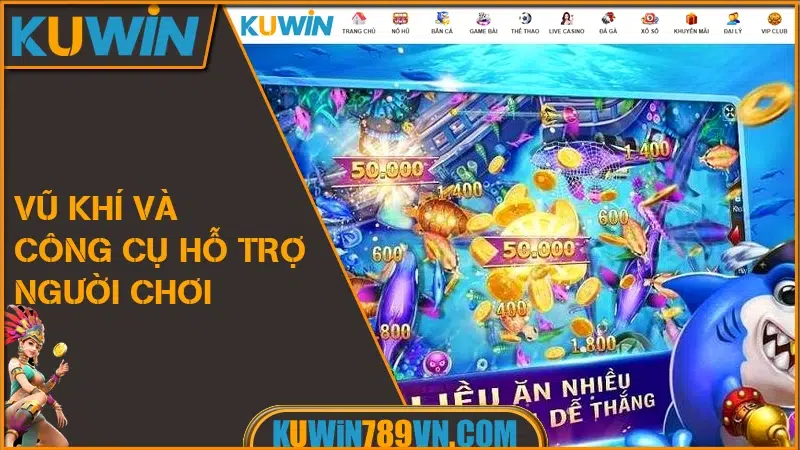 Bắn Cá KUWIN - Top Sảnh Game Hay Dễ Chơi Thưởng Lớn 2026 10 Vũ Khí và Công Cụ Hỗ Trợ Người Chơi